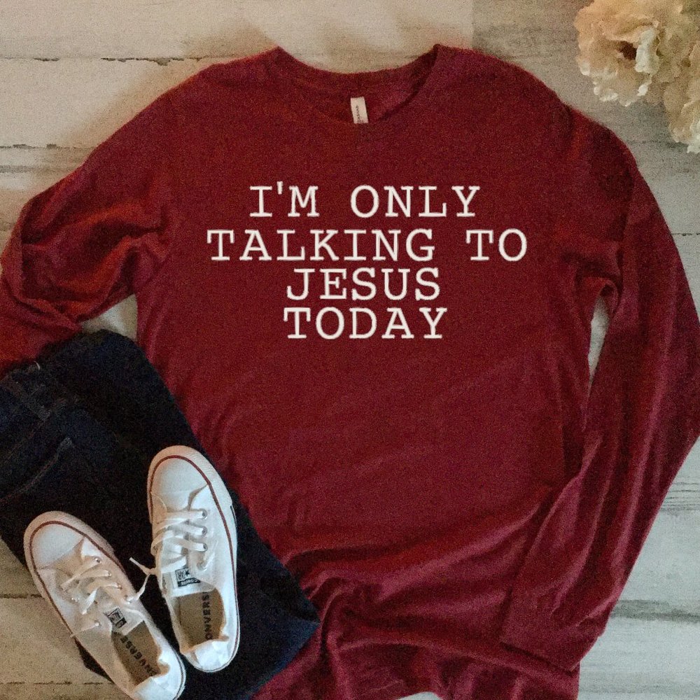 I'm Only Talking to Jesus Today LONG Sleeve Tee